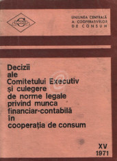 Decizii ale Comitetului Executiv si culegere de norme legale privind munca financiar - contabila in cooperatia de consum foto