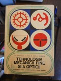 Tehnologia mecanicii fine si a opticii - Gh. Diaconescu, C. Micu, Fl. Cucu, I. Mureșanu - manual pentru licee de specialitate si scoli de maistri