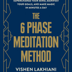 The 6 Phase Meditation Method: The Proven Technique to Supercharge Your Mind, Manifest Your Goals, and Make Magic in Minutes a Day