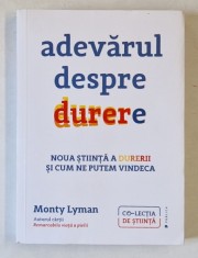 ADEVARUL DESPRE DURERE , NOUA STIINTA A DURERII SI CUM NE PUTEM VINDECA de MONTY LYMAN , 2022 foto