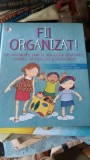 Fii Organizat , Idei Ingenioase care te vor Ajuta sa Pastrezi Ordinea , sa Reciclezi si sa Decorezi - Georgina Segarra , Bernadette Cuxart