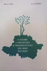O istorie a ortopediei si traumatologiei din Arad. 1947-2020 - Mircea Faur, Dan Demesa