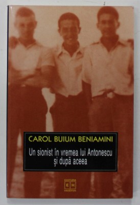 UN SIONIST IN VREMEA LUI ANTONESCU SI DUPA ACCEA de CAROL BUIUM BENIAMINI , 1999 foto