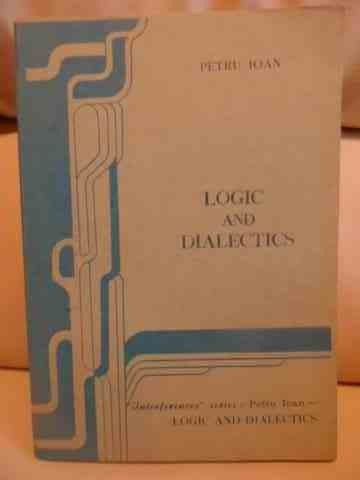 Logic And Dialectics - Petru Ioan ,537418