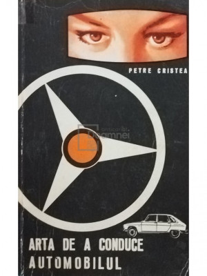 Petre Cristea - Arta de a conduce automobilul (editia 1970) foto