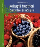 Cumpara ieftin Arbustii Fructiferi - Cultivare Si Ingrijire, Theresia Gosch - Editura Casa