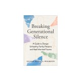 Breaking Generational Silence: A Guide to Disrupt Unhealthy Family Patterns and Heal Inherited Trauma