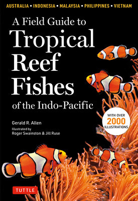 A Field Guide to Tropical Reef Fishes of the Indo-Pacific: Covers 1,670 Species in Australia, Indonesia, Malaysia, Vietnam and the Philippines (with 2 foto