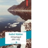 Arhipelagul altei vieti - Andrei Makine