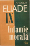 DOSARUL ELIADE, VOL. IX (1972-1977), INFAMIE MORALA, CUVANT INAINTE de MIRCEA HANDOCA, 2004