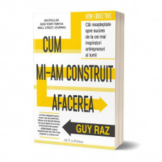 Cum mi-am construit afacerea - Paperback brosat - Guy Raz, Nils Parker - Act și Politon