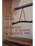 Livius Ciocarlie - Batranete si moarte in mileniul trei (Editia: 2005)