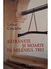 Livius Ciocarlie - Batranete si moarte in mileniul trei (Editia: 2005) foto
