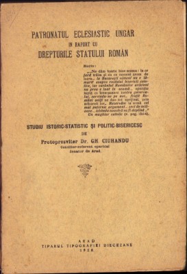 1047SPN Patronatul eclesiastic ungar &amp;icirc;n raport cu drepturile statului rom&amp;acirc;n studiu istoric-statistic și politic-bisericesc de Gheorghe Ciuhandu, 1928 foto