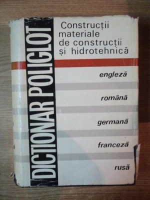 DICTIONAR POLIGLOT ,CONSTRUCTII MATERIALE DE CONSTRUCTII SI HIDROTEHNICA ( ENGLEZA , ROMANA , GERMANA , FRANCEZA , RUSA ) de DUMITRU DUMITRESCU , Bucu foto