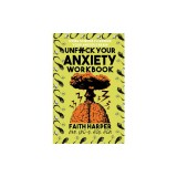 Unfuck Your Anxiety Workbook: Using Science to Rewire Your Anxious Brain