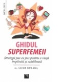 Ghidul superfemeii. Strategii pas cu pas pentru o viata implinita si echilibrata - Jaime Kulaga