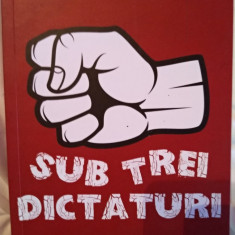 Sub trei dictaturi