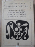 TRILOGIA CULTURII. ORIZONT SI STIL, SPATIUL MIORITIC, GENEZA METAFOREI SI SENSUL CULTURII-LUCIAN BLAGA