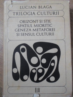 TRILOGIA CULTURII. ORIZONT SI STIL, SPATIUL MIORITIC, GENEZA METAFOREI SI SENSUL CULTURII-LUCIAN BLAGA foto