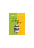Cum să vorbim &icirc;n public - Paperback brosat - Dale Carnegie - Curtea Veche