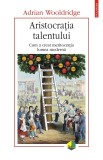 Aristocratia Talentului, Adrian Wooldridge - Editura Polirom