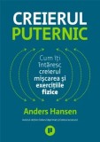 Creierul puternic. Cum iti intaresc creierul miscarea si exercitiile fizice/Anders Hansen