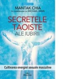 Secretele taoiste ale iubirii. Cultivarea energiei sexuale masculine - Mantak Chia, Michael Winn