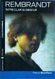 Pascal Bonafoux - Rembrandt. Intre clar si obscur. Enciclopedica (seria a 3-a),