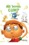 Ma intreb cum? - Autor Anonim - Editura Anteea