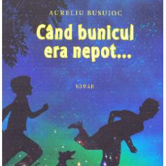 Cand bunicul era nepot... - Aureliu Busuioc