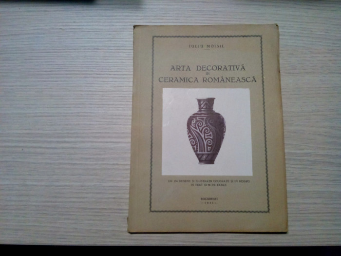 ARTA DECORATIVA IN CERAMICA ROMANEASCA - Iuliu Moisil - 1931, 38 p.+ LVI planse