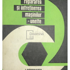 I. Săndulescu - Repararea și întreținerea mașinilor-unelte (editia 1966)