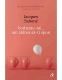 Vorbeste-mi, am atatea sa-ti spun - Jacques Salome