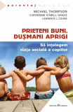 Prieteni buni, dusmani aprigi | Michael Thompson, Catherine O`Neill Grace , Lawrence J. Cohen