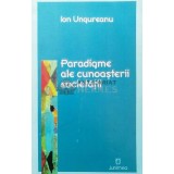 Paradigme ale cunoasterii societatii - 2002 - Ion Ungureanu (Y7)