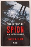 Cum sa prinzi un spion. Arta contraspionajului - James M Olson