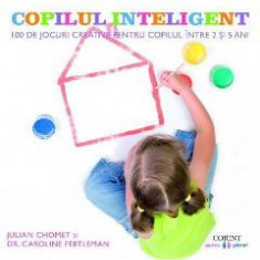 Copilul inteligent. 100 de jocuri creative pentru copii intre 2 si 5 ani - Julian Chomet, Caroline Fertleman