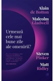 Urmează cele mai bune zile ale omenirii - Malcolm Gladwell Steven Pinker Matt Ridley Si Alain De Botton - Editura Curtea Veche
