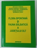 FLORA SPONTANA SI FAUNA SALBATICA A JUDETULUI OLT de NICOLAE CIOBANU ... GEORGETA TUGUI , 2011 * DEDICATIE