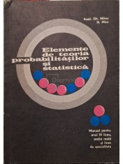 Gh. Mihoc - Elemente de teoria probabilitatilor si statistica - Manual pentru anul IV liceu, sectia reala si licee de specialitate (Editia: 1972) foto