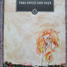 TREI DINTI DIN FATA - MARIN SORESCU, 554 pag, cartonata, supracoperta, stare fb