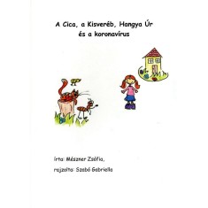 A Cica, a Kisver&eacute;b, Hangya &Uacute;r &eacute;s a koronav&iacute;rus - J&aacute;rv&aacute;nyos tanmese nagyovisoknak &eacute;s kisiskol&aacute;soknak - Dr. M&eacute;szner Zs&oacute;fia