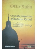 Otto Rahn - Cruciada impotriva Sfantului Graal (Editia: 2010)