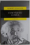 Cum vad eu lumea. O antologie - Albert Einstein