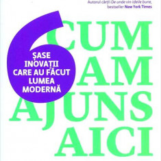 Cum am ajuns aici. Șase inovații care au făcut lumea modernă - Paperback brosat - Steven Johnson - Publica