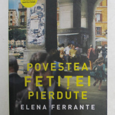 POVESTEA FETITEI PIERDUTE , VOLUMUL IV , roman de ELENA FERRANTE , 2017