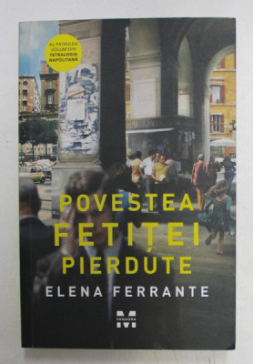 POVESTEA FETITEI PIERDUTE , VOLUMUL IV , roman de ELENA FERRANTE , 2017 foto