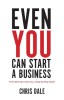 Even You Can Start a Business: From Startup to Success, a Step-by-Step Guide