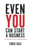 Even You Can Start a Business: From Startup to Success, a Step-by-Step Guide